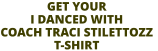 get your I Danced with coach traci stilettozz  T-Shirt